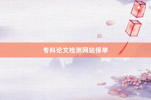 专科论文检测网站保举